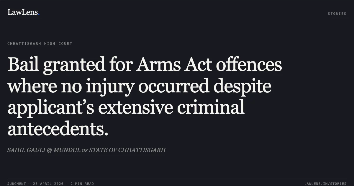 Bail granted for Arms Act offences where no injury occurred despite applicant’s extensive criminal antecedents.. SAHIL GAULI @ MUNDUL vs STATE OF CHHATTISGARH. Chhattisgarh High Court. LawLens
