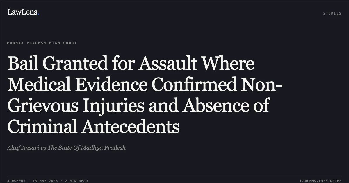 Bail Granted for Assault Where Medical Evidence Confirmed Non-Grievous Injuries and Absence of Criminal Antecedents. Altaf Ansari vs The State Of Madhya Pradesh. Madhya Pradesh High Court. LawLens