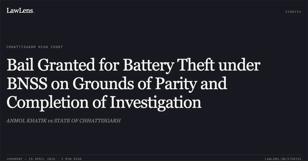 Bail Granted for Battery Theft under BNSS on Grounds of Parity and Completion of Investigation. ANMOL KHATIK vs STATE OF CHHATTISGARH. Chhattisgarh High Court. LawLens