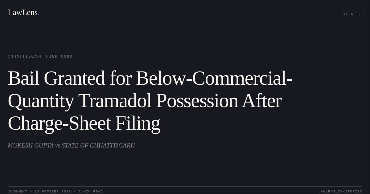 Bail Granted for Below-Commercial-Quantity Tramadol Possession After Charge-Sheet Filing. MUKESH GUPTA vs STATE OF CHHATTISGARH. Chhattisgarh High Court. LawLens