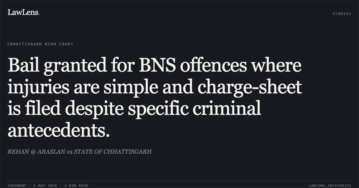 Bail granted for BNS offences where injuries are simple and charge-sheet is filed despite specific criminal antecedents.. REHAN @ ARASLAN vs STATE OF CHHATTISGARH. Chhattisgarh High Court. LawLens