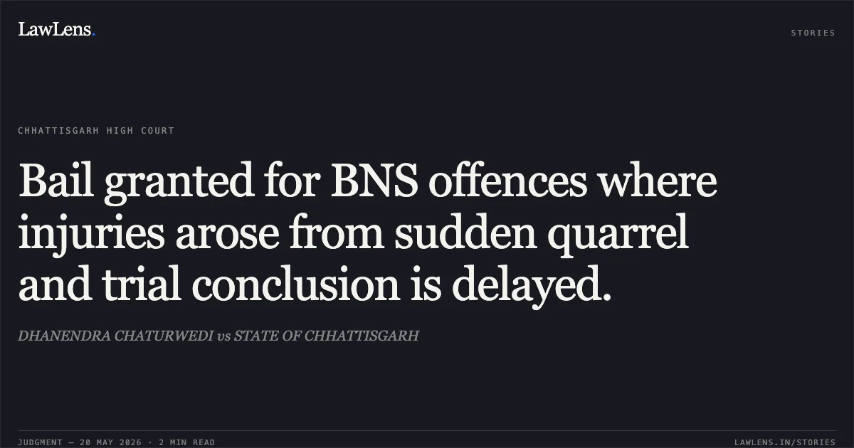 Bail granted for BNS offences where injuries arose from sudden quarrel and trial conclusion is delayed.. DHANENDRA CHATURWEDI vs STATE OF CHHATTISGARH. Chhattisgarh High Court. LawLens