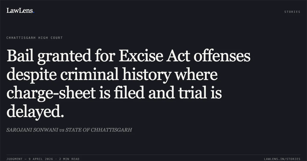 Bail granted for Excise Act offenses despite criminal history where charge-sheet is filed and trial is delayed.. SAROJANI SONWANI vs STATE OF CHHATTISGARH. Chhattisgarh High Court. LawLens