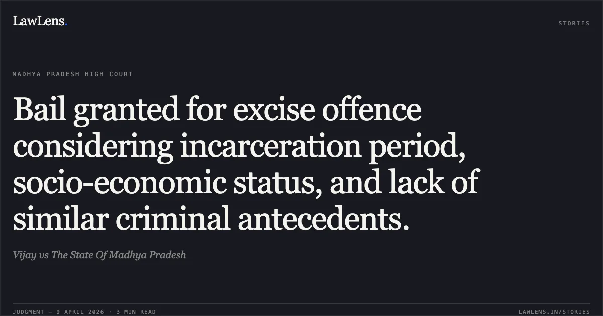Bail granted for excise offence considering incarceration period, socio-economic status, and lack of similar criminal antecedents.. Vijay vs The State Of Madhya Pradesh. Madhya Pradesh High Court. LawLens