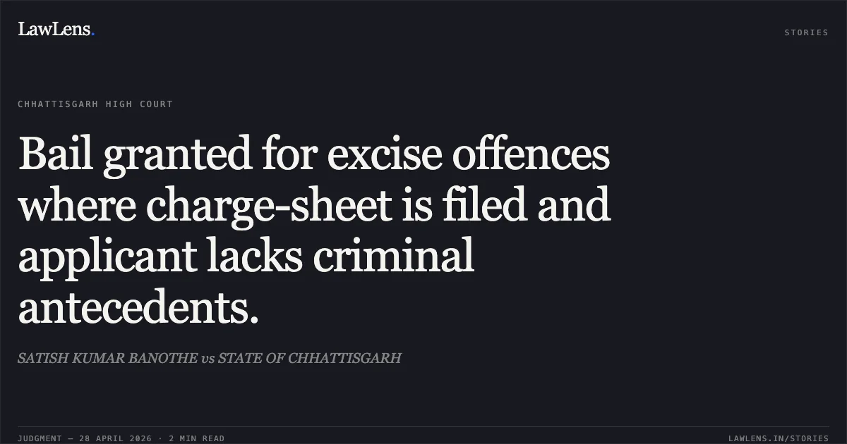 Bail granted for excise offences where charge-sheet is filed and applicant lacks criminal antecedents.. SATISH KUMAR BANOTHE vs STATE OF CHHATTISGARH. Chhattisgarh High Court. LawLens