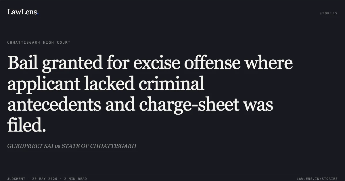 Bail granted for excise offense where applicant lacked criminal antecedents and charge-sheet was filed.. GURUPREET SAI vs STATE OF CHHATTISGARH. Chhattisgarh High Court. LawLens