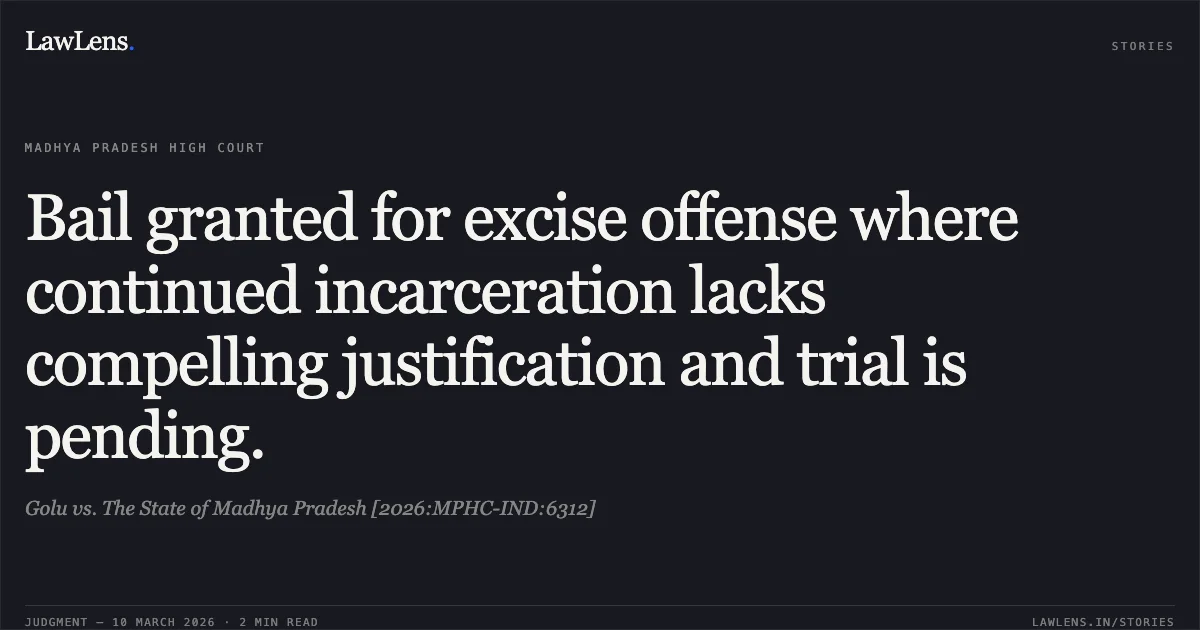 Bail granted for excise offense where continued incarceration lacks compelling justification and trial is pending.. Golu vs. The State of Madhya Pradesh [2026:MPHC-IND:6312]. Madhya Pradesh High Court. LawLens