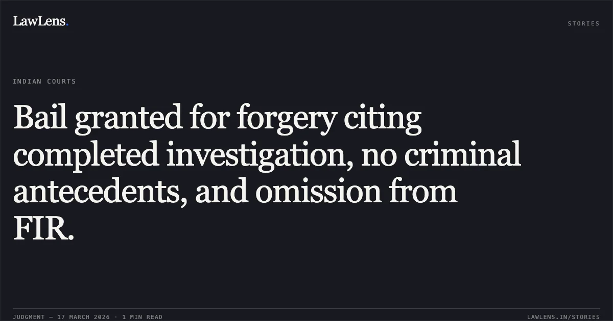 Bail granted for forgery citing completed investigation, no criminal antecedents, and omission from FIR.. DEVENDRA SEN vs STATE OF CHHATTISGARH. Chhattisgarh High Court. LawLens