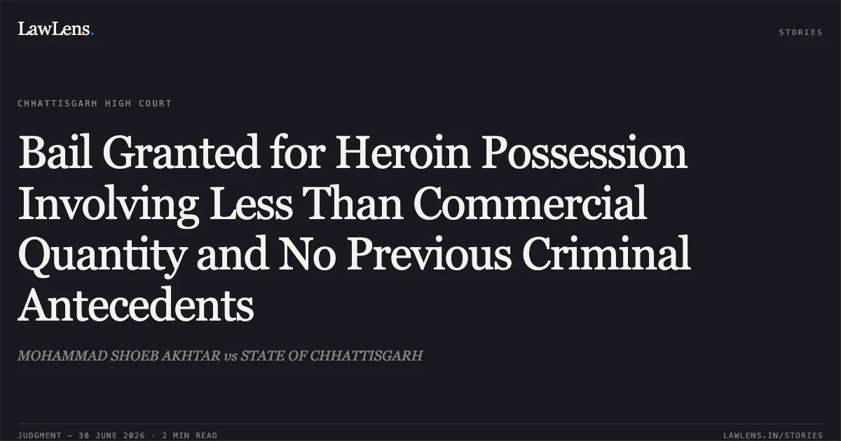 Bail Granted for Heroin Possession Involving Less Than Commercial Quantity and No Previous Criminal Antecedents. MOHAMMAD SHOEB AKHTAR vs STATE OF CHHATTISGARH. Chhattisgarh High Court. LawLens