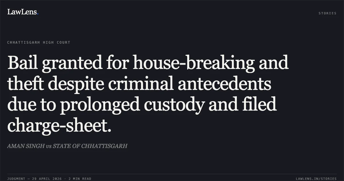 Bail granted for house-breaking and theft despite criminal antecedents due to prolonged custody and filed charge-sheet.. AMAN SINGH vs STATE OF CHHATTISGARH. Chhattisgarh High Court. LawLens