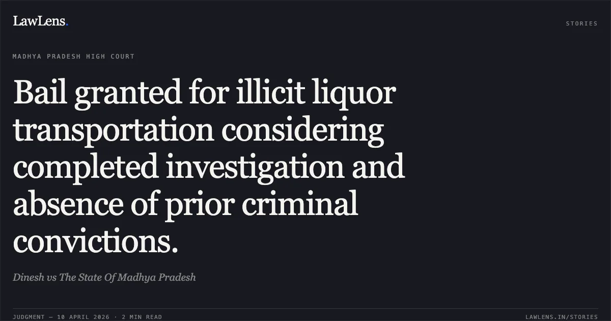 Bail granted for illicit liquor transportation considering completed investigation and absence of prior criminal convictions.. Dinesh vs The State Of Madhya Pradesh. Madhya Pradesh High Court. LawLens