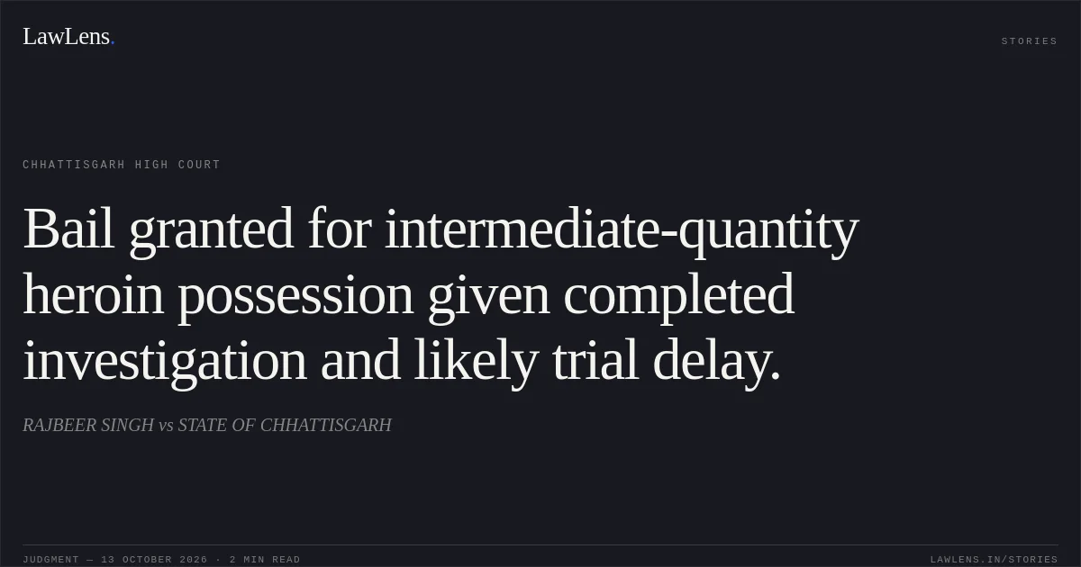 Bail granted for intermediate-quantity heroin possession given completed investigation and likely trial delay.. RAJBEER SINGH vs STATE OF CHHATTISGARH. Chhattisgarh High Court. LawLens