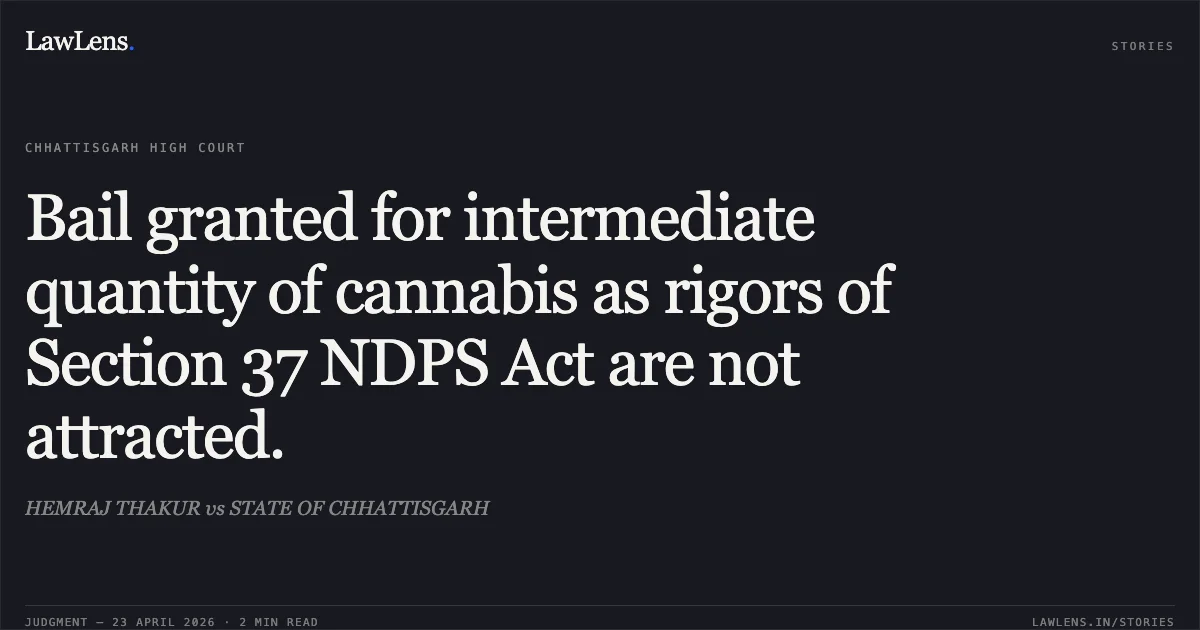 Bail granted for intermediate quantity of cannabis as rigors of Section 37 NDPS Act are not attracted.. HEMRAJ THAKUR vs STATE OF CHHATTISGARH. Chhattisgarh High Court. LawLens