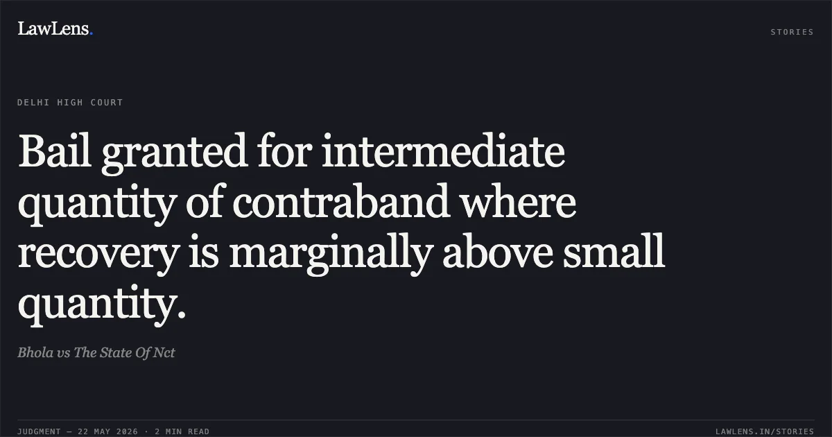 Bail granted for intermediate quantity of contraband where recovery is marginally above small quantity.. Bhola vs The State Of Nct. Delhi High Court. LawLens