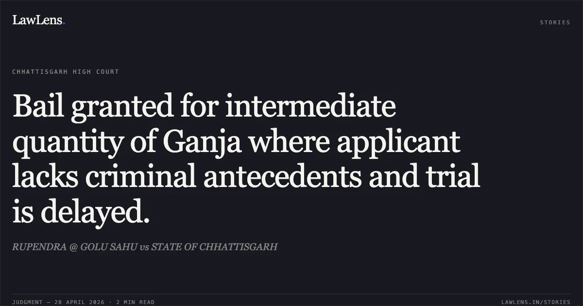 Bail granted for intermediate quantity of Ganja where applicant lacks criminal antecedents and trial is delayed.. RUPENDRA @ GOLU SAHU vs STATE OF CHHATTISGARH. Chhattisgarh High Court. LawLens