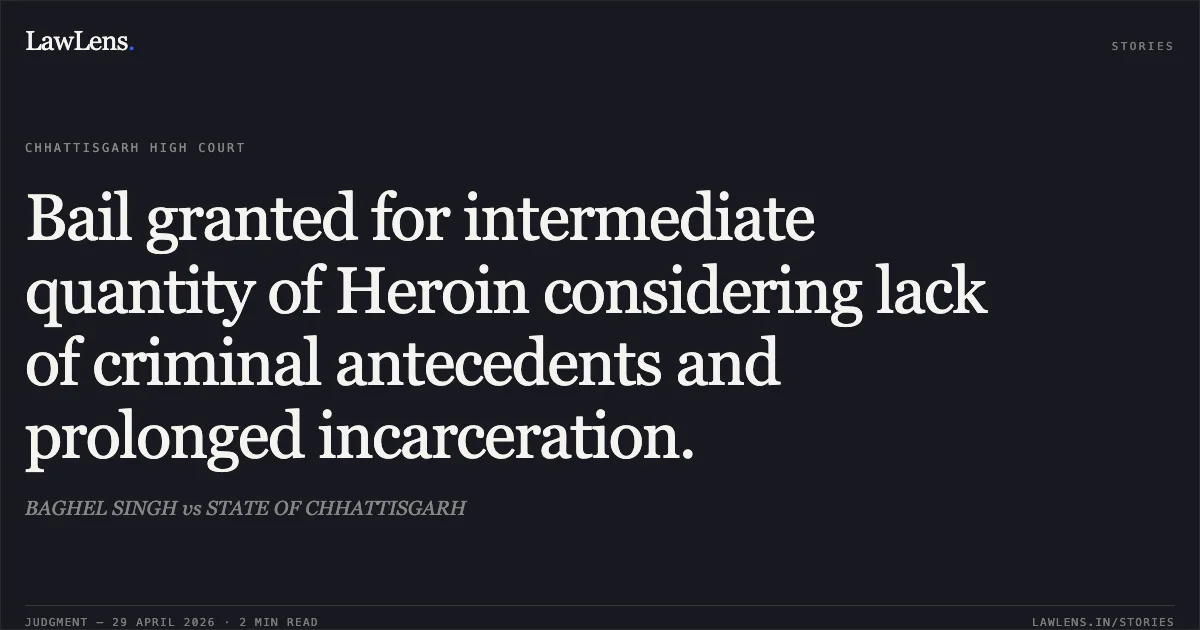 Bail granted for intermediate quantity of Heroin considering lack of criminal antecedents and prolonged incarceration.. BAGHEL SINGH vs STATE OF CHHATTISGARH. Chhattisgarh High Court. LawLens
