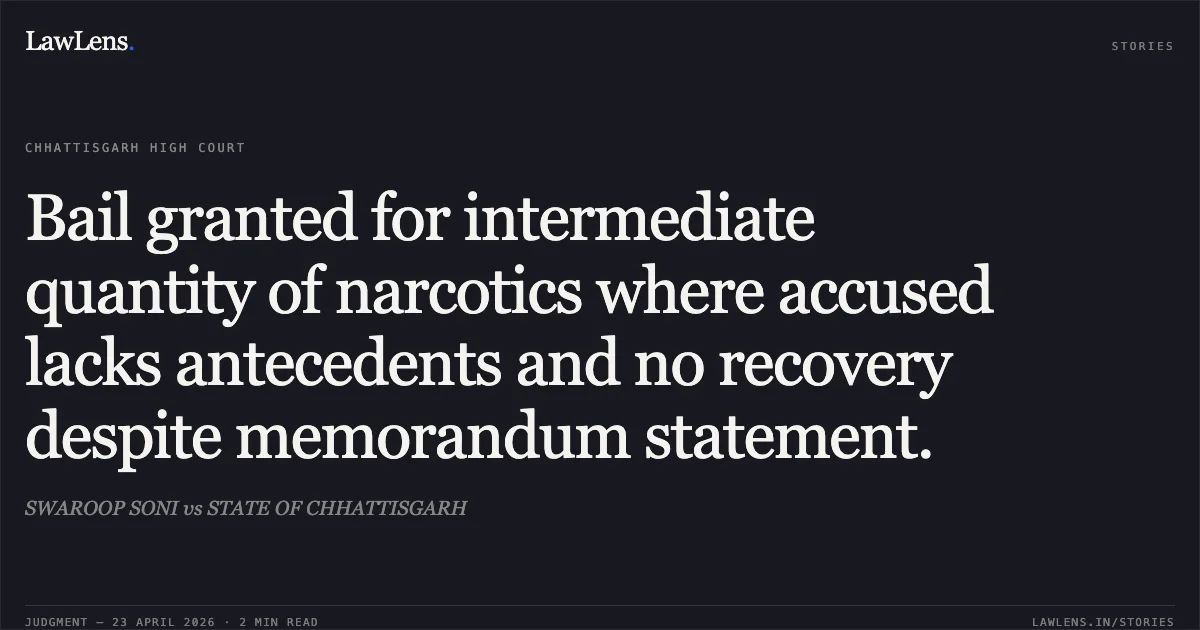 Bail granted for intermediate quantity of narcotics where accused lacks antecedents and no recovery despite memorandum statement.. SWAROOP SONI vs STATE OF CHHATTISGARH. Chhattisgarh High Court. LawLens