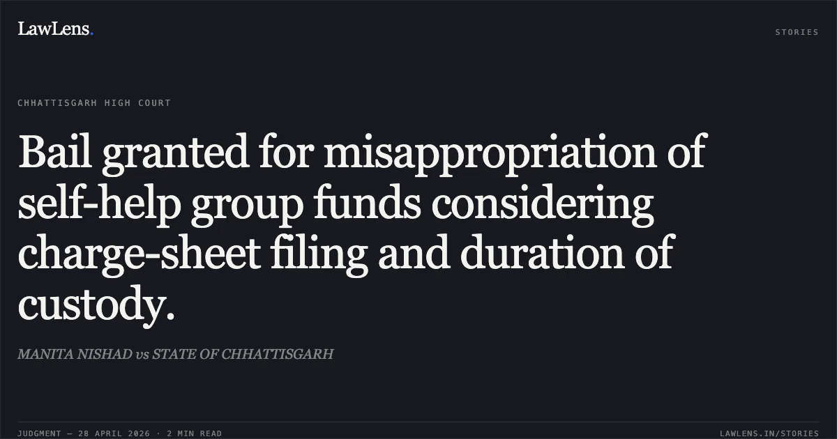 Bail granted for misappropriation of self-help group funds considering charge-sheet filing and duration of custody.. MANITA NISHAD vs STATE OF CHHATTISGARH. Chhattisgarh High Court. LawLens