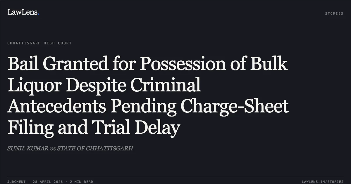Bail Granted for Possession of Bulk Liquor Despite Criminal Antecedents Pending Charge-Sheet Filing and Trial Delay. SUNIL KUMAR vs STATE OF CHHATTISGARH. Chhattisgarh High Court. LawLens