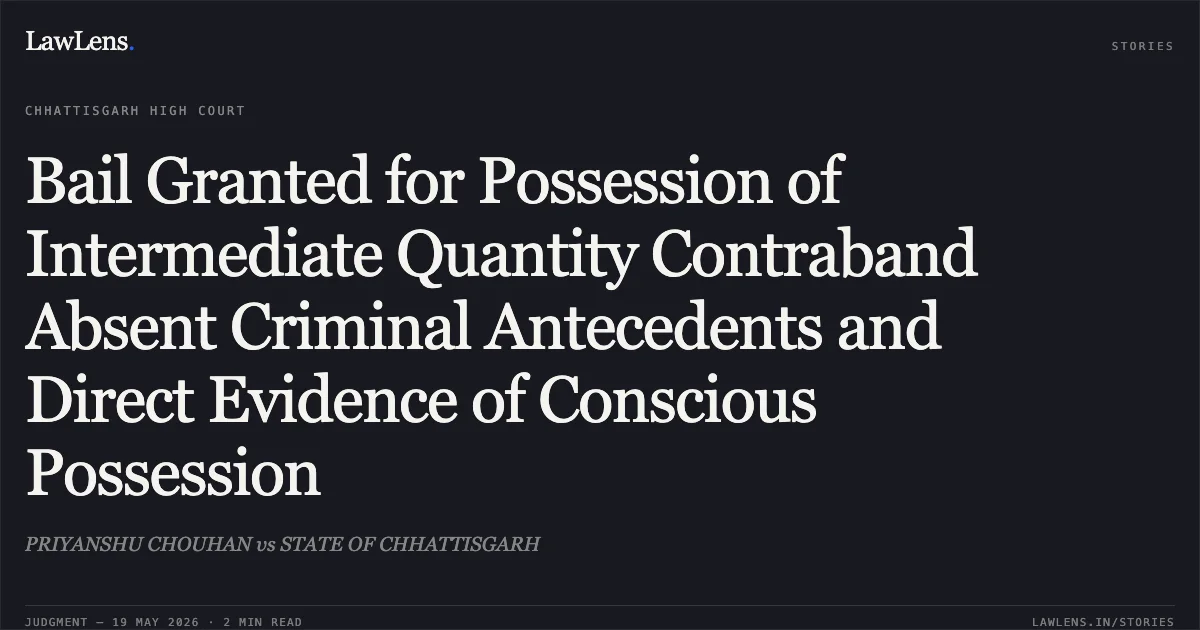 Bail Granted for Possession of Intermediate Quantity Contraband Absent Criminal Antecedents and Direct Evidence of Conscious Possession. PRIYANSHU CHOUHAN vs STATE OF CHHATTISGARH. Chhattisgarh High Court. LawLens