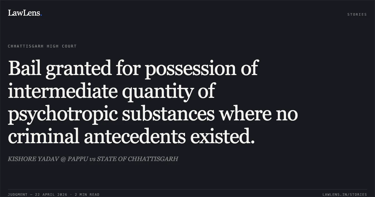 Bail granted for possession of intermediate quantity of psychotropic substances where no criminal antecedents existed.. KISHORE YADAV @ PAPPU vs STATE OF CHHATTISGARH. Chhattisgarh High Court. LawLens