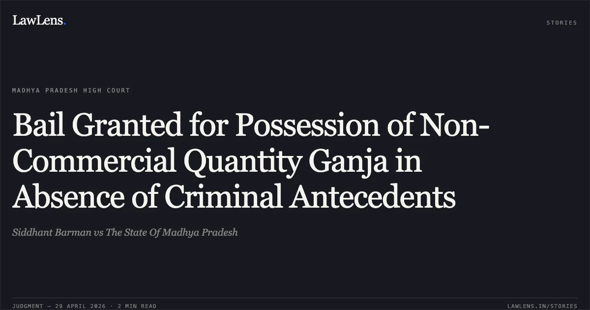 Bail Granted for Possession of Non-Commercial Quantity Ganja in Absence of Criminal Antecedents. Siddhant Barman vs The State Of Madhya Pradesh. Madhya Pradesh High Court. LawLens
