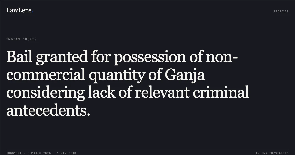 Bail granted for possession of non-commercial quantity of Ganja considering lack of relevant criminal antecedents.. Yasmin v. State of Chhattisgarh [2026:CGHC:10525]. Chhattisgarh High Court. LawLens