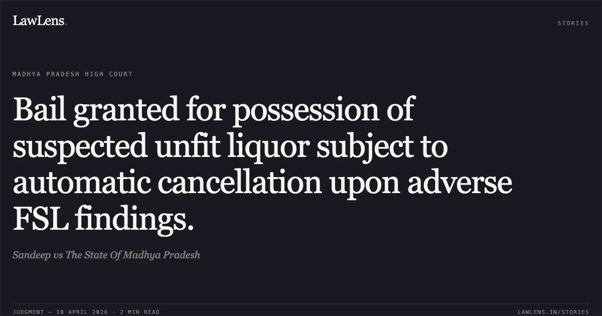 Bail granted for possession of suspected unfit liquor subject to automatic cancellation upon adverse FSL findings.. Sandeep vs The State Of Madhya Pradesh. Madhya Pradesh High Court. LawLens