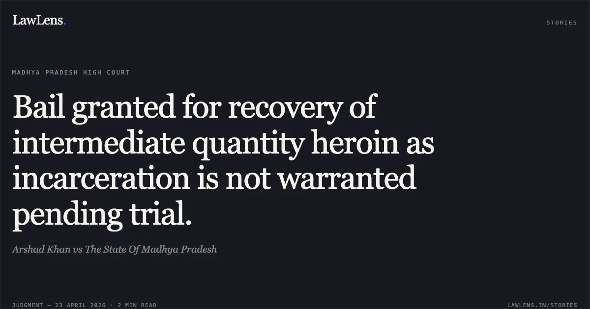 Bail granted for recovery of intermediate quantity heroin as incarceration is not warranted pending trial.. Arshad Khan vs The State Of Madhya Pradesh. Madhya Pradesh High Court. LawLens