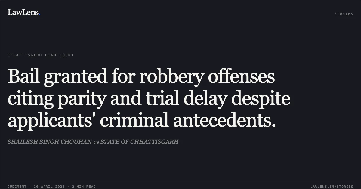 Bail granted for robbery offenses citing parity and trial delay despite applicants' criminal antecedents.. SHAILESH SINGH CHOUHAN vs STATE OF CHHATTISGARH. Chhattisgarh High Court. LawLens