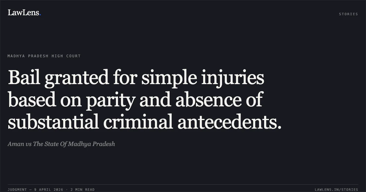 Bail granted for simple injuries based on parity and absence of substantial criminal antecedents.. Aman vs The State Of Madhya Pradesh. Madhya Pradesh High Court. LawLens