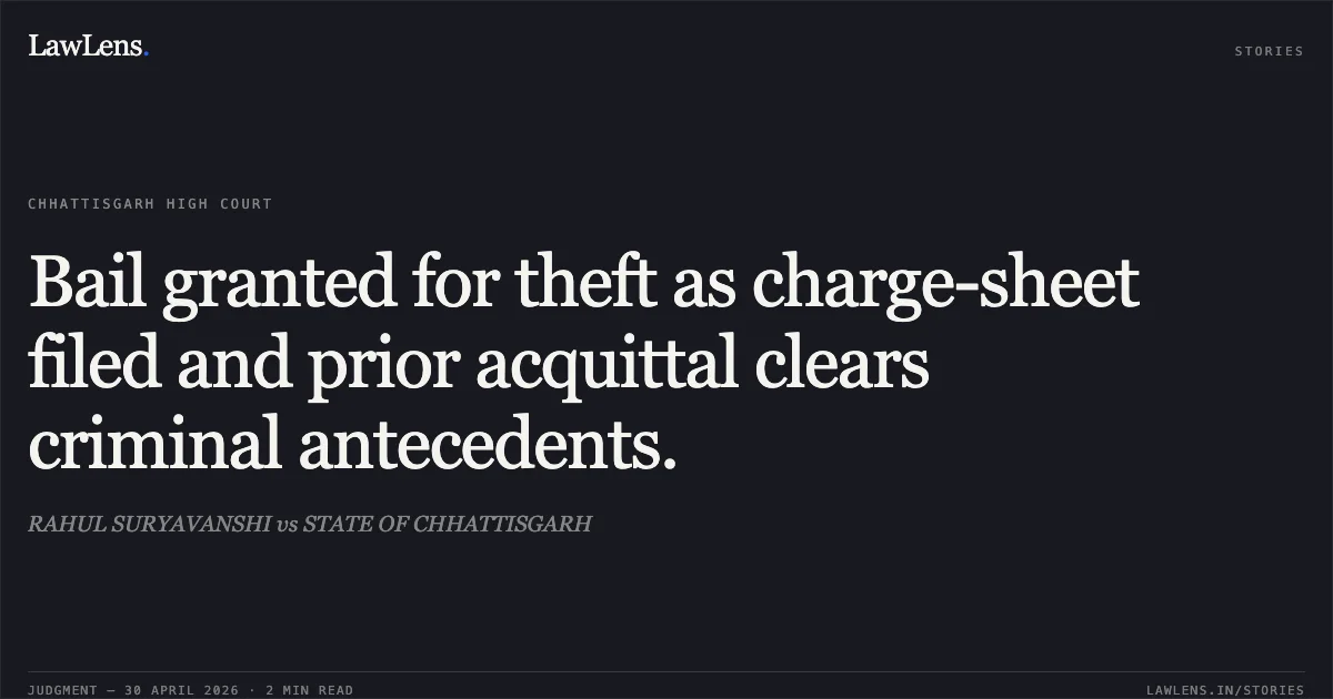 Bail granted for theft as charge-sheet filed and prior acquittal clears criminal antecedents.. RAHUL SURYAVANSHI vs STATE OF CHHATTISGARH. Chhattisgarh High Court. LawLens
