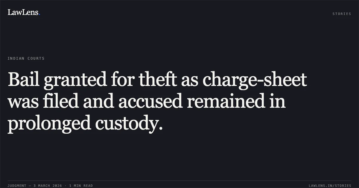 Bail granted for theft as charge-sheet was filed and accused remained in prolonged custody.. Toman Sahu @ Monu Sahu v. State of Chhattisgarh (MCRC No. 1006 of 2026) and Kunal Sahu & Anr. v. State of Chhattisgarh (MCRC No. 1988 of 2026) [2026:CGHC:10563]. Chhattisgarh High Court. LawLens
