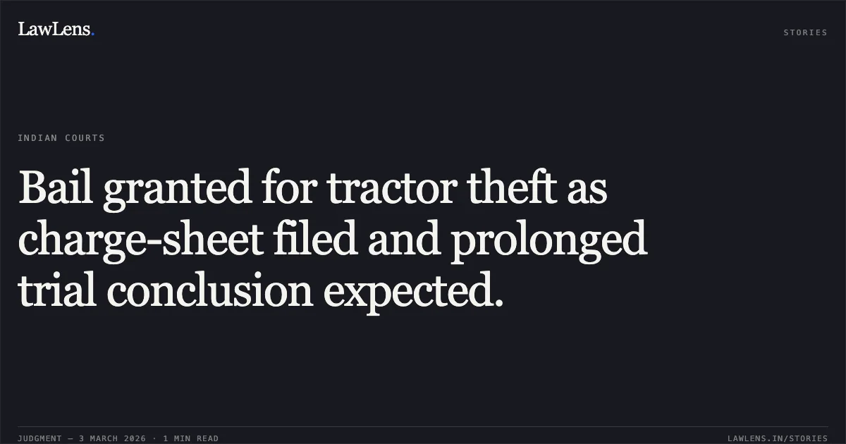 Bail granted for tractor theft as charge-sheet filed and prolonged trial conclusion expected.. Om Pandey v. State of Chhattisgarh [2026:CGHC:10754]. Chhattisgarh High Court. LawLens
