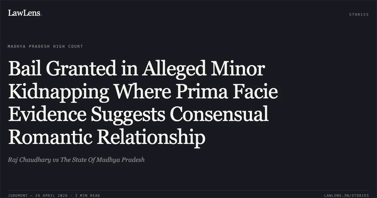 Bail Granted in Alleged Minor Kidnapping Where Prima Facie Evidence Suggests Consensual Romantic Relationship. Raj Chaudhary vs The State Of Madhya Pradesh. Madhya Pradesh High Court. LawLens