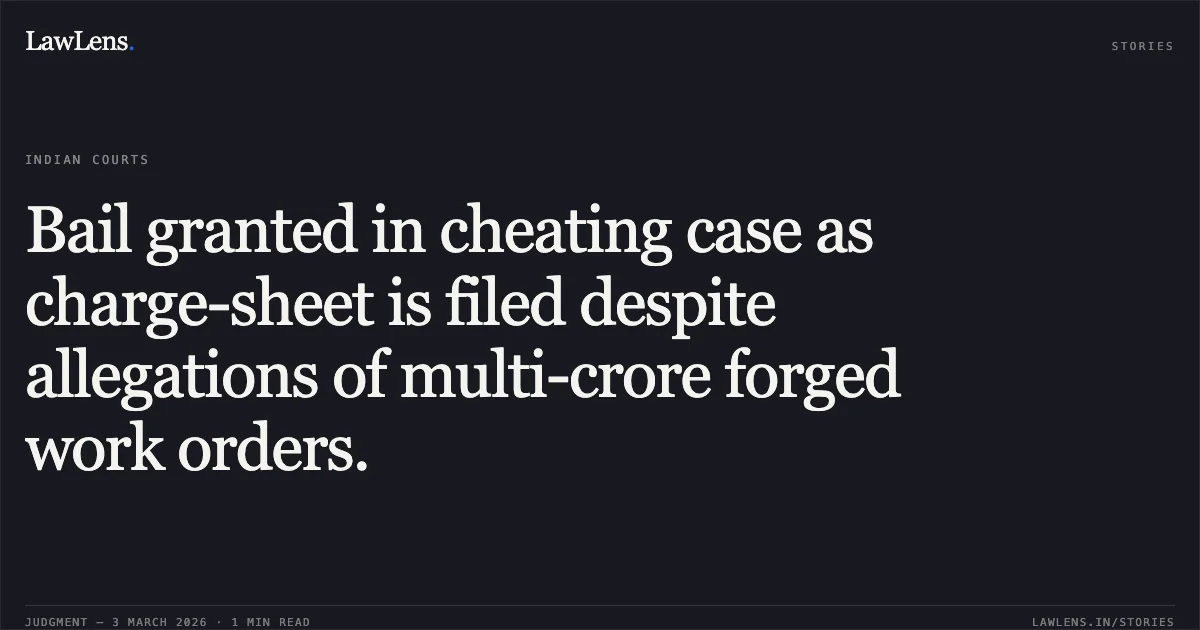 Bail granted in cheating case as charge-sheet is filed despite allegations of multi-crore forged work orders.. Narendra Kumar Sharma @ Kartikram v. State of Chhattisgarh [MCRC No. 1561 of 2026 (2026:CGHC:10550)]. Chhattisgarh High Court. LawLens