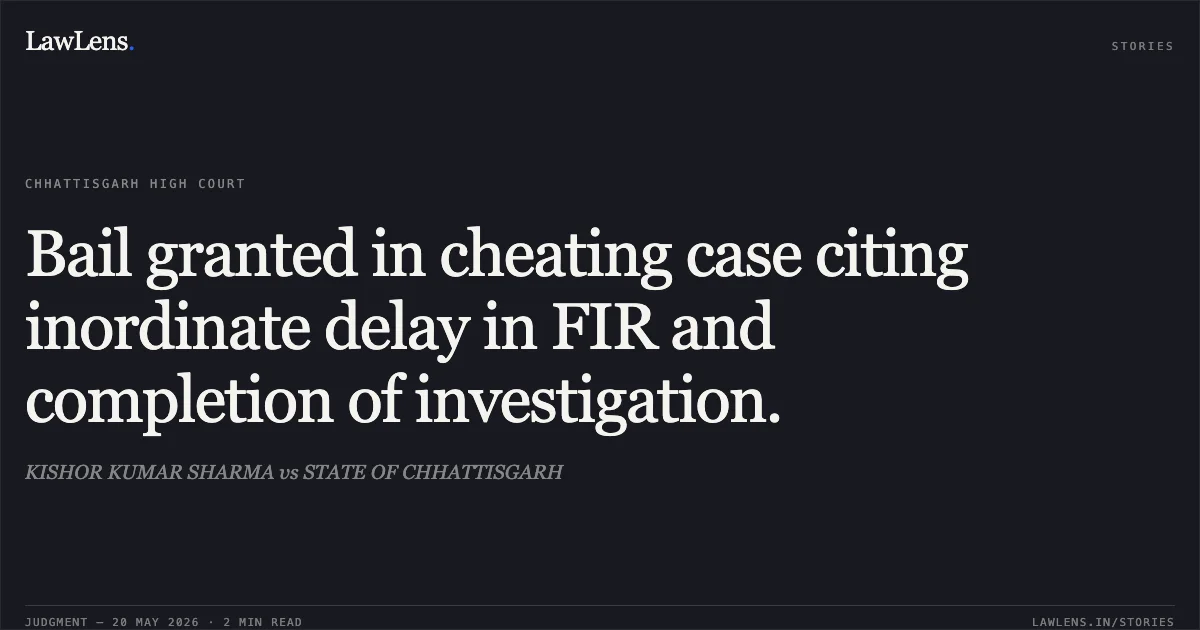 Bail granted in cheating case citing inordinate delay in FIR and completion of investigation.. KISHOR KUMAR SHARMA vs STATE OF CHHATTISGARH. Chhattisgarh High Court. LawLens