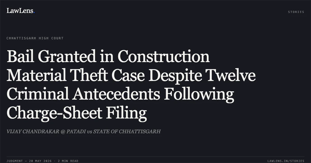 Bail Granted in Construction Material Theft Case Despite Twelve Criminal Antecedents Following Charge-Sheet Filing. VIJAY CHANDRAKAR @ PATADI vs STATE OF CHHATTISGARH. Chhattisgarh High Court. LawLens