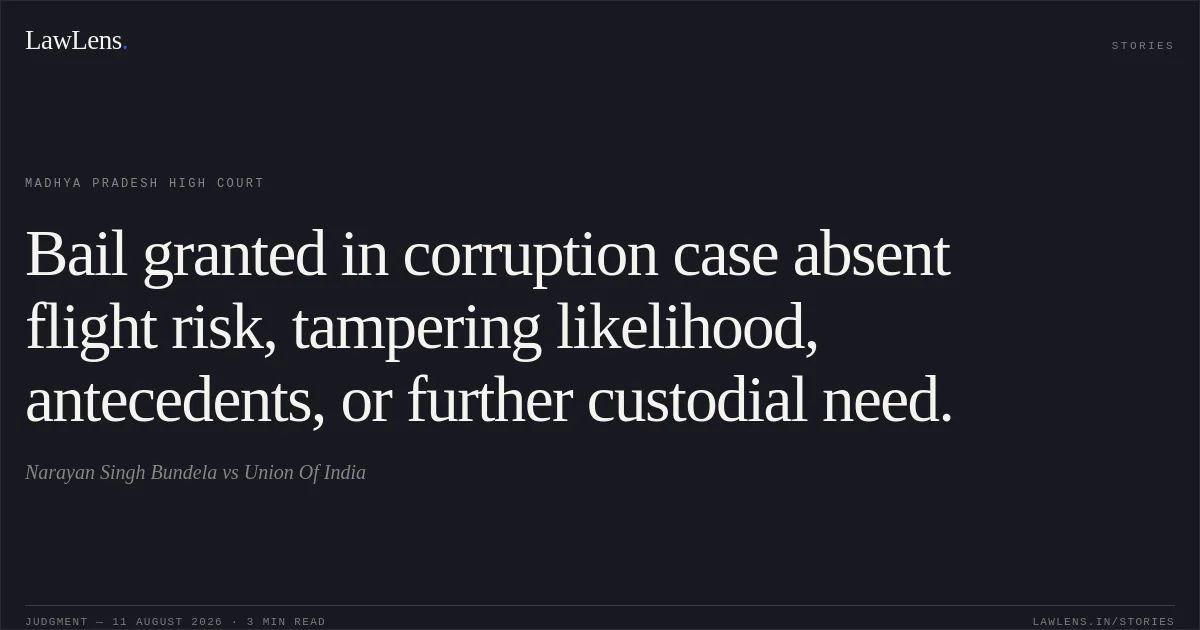 Bail granted in corruption case absent flight risk, tampering likelihood, antecedents, or further custodial need.. Narayan Singh Bundela vs Union Of India. Madhya Pradesh High Court. LawLens