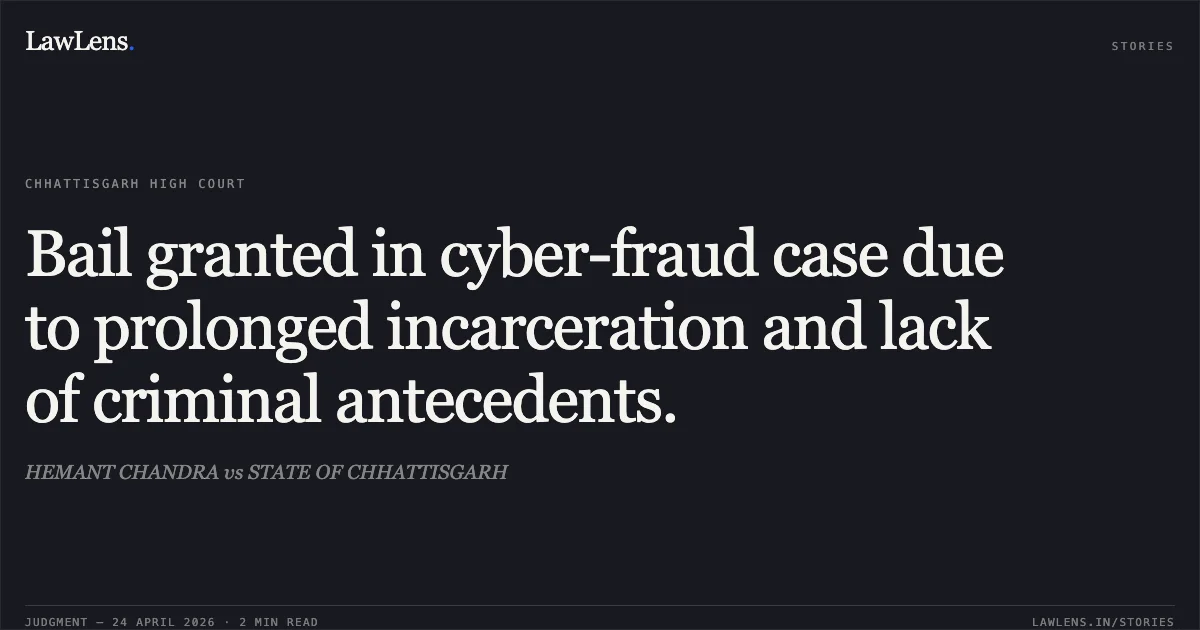 Bail granted in cyber-fraud case due to prolonged incarceration and lack of criminal antecedents.. HEMANT CHANDRA vs STATE OF CHHATTISGARH. Chhattisgarh High Court. LawLens