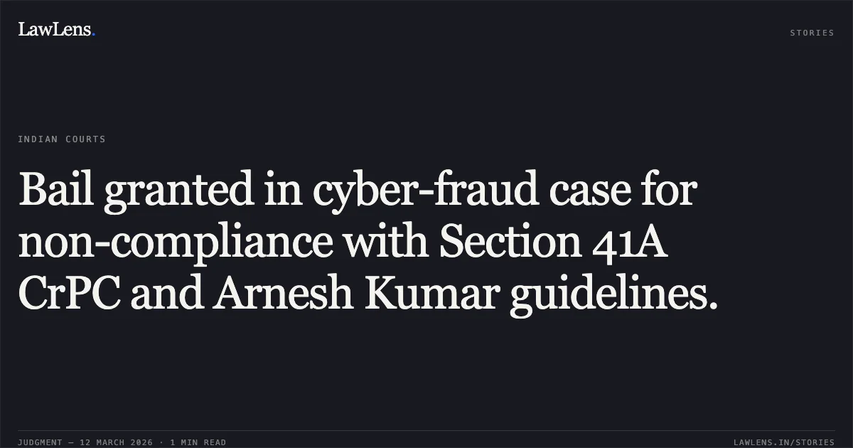 Bail granted in cyber-fraud case for non-compliance with Section 41A CrPC and Arnesh Kumar guidelines.. Naseer Ahmad Sheikh v. The State of Madhya Pradesh MCRC No. 9995 of 2026 (Neutral Citation: 2026:MPHC-JBP:19564). Madhya Pradesh High Court. LawLens