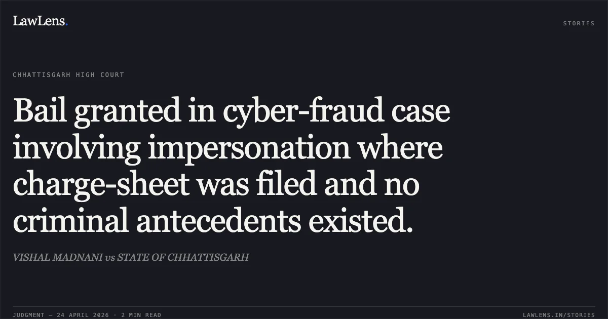 Bail granted in cyber-fraud case involving impersonation where charge-sheet was filed and no criminal antecedents existed.. VISHAL MADNANI vs STATE OF CHHATTISGARH. Chhattisgarh High Court. LawLens