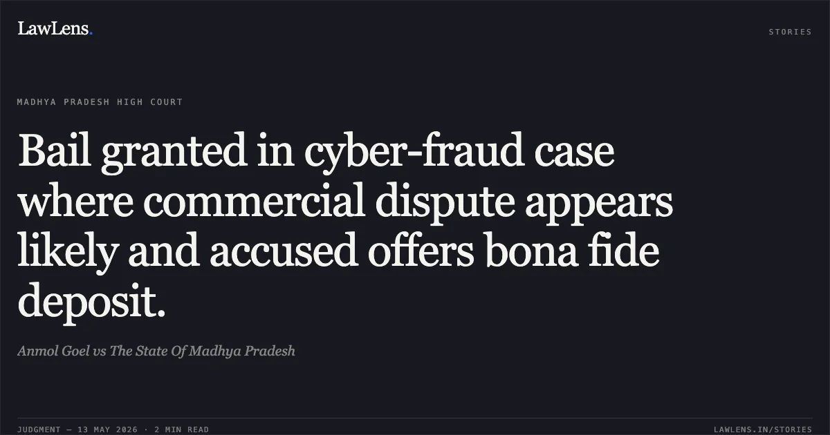 Bail granted in cyber-fraud case where commercial dispute appears likely and accused offers bona fide deposit.. Anmol Goel vs The State Of Madhya Pradesh. Madhya Pradesh High Court. LawLens