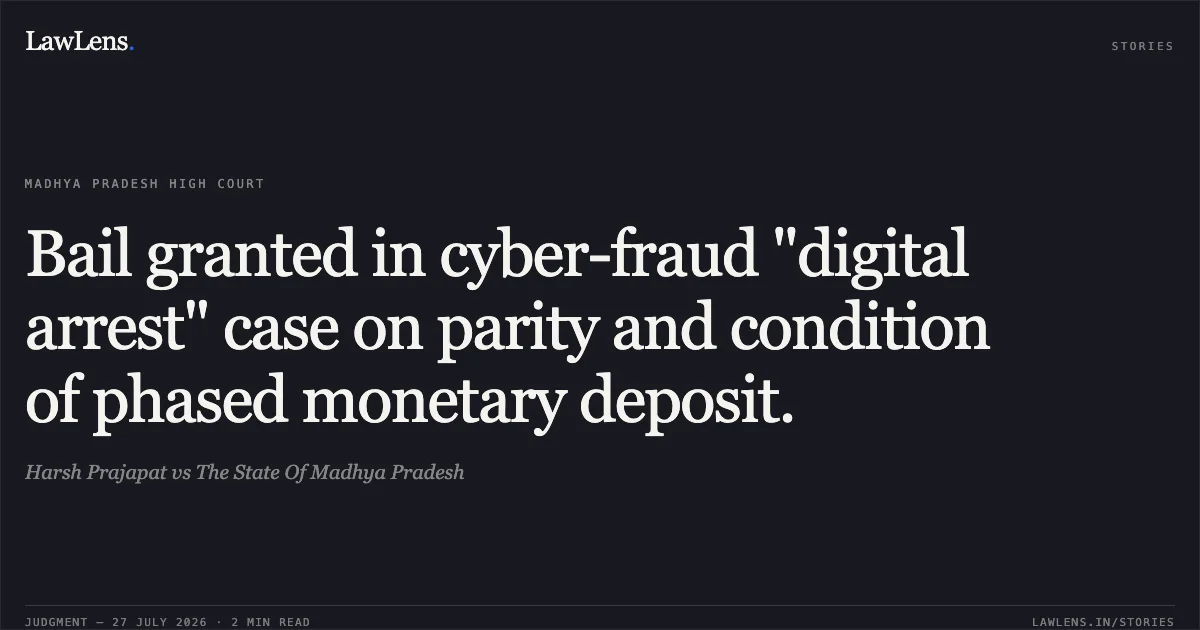 Bail granted in cyber-fraud "digital arrest" case on parity and condition of phased monetary deposit.. Harsh Prajapat vs The State Of Madhya Pradesh. Madhya Pradesh High Court. LawLens