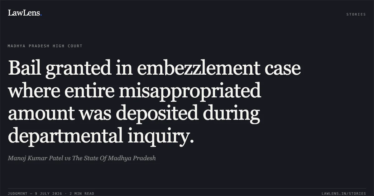 Bail granted in embezzlement case where entire misappropriated amount was deposited during departmental inquiry.. Manoj Kumar Patel vs The State Of Madhya Pradesh. Madhya Pradesh High Court. LawLens