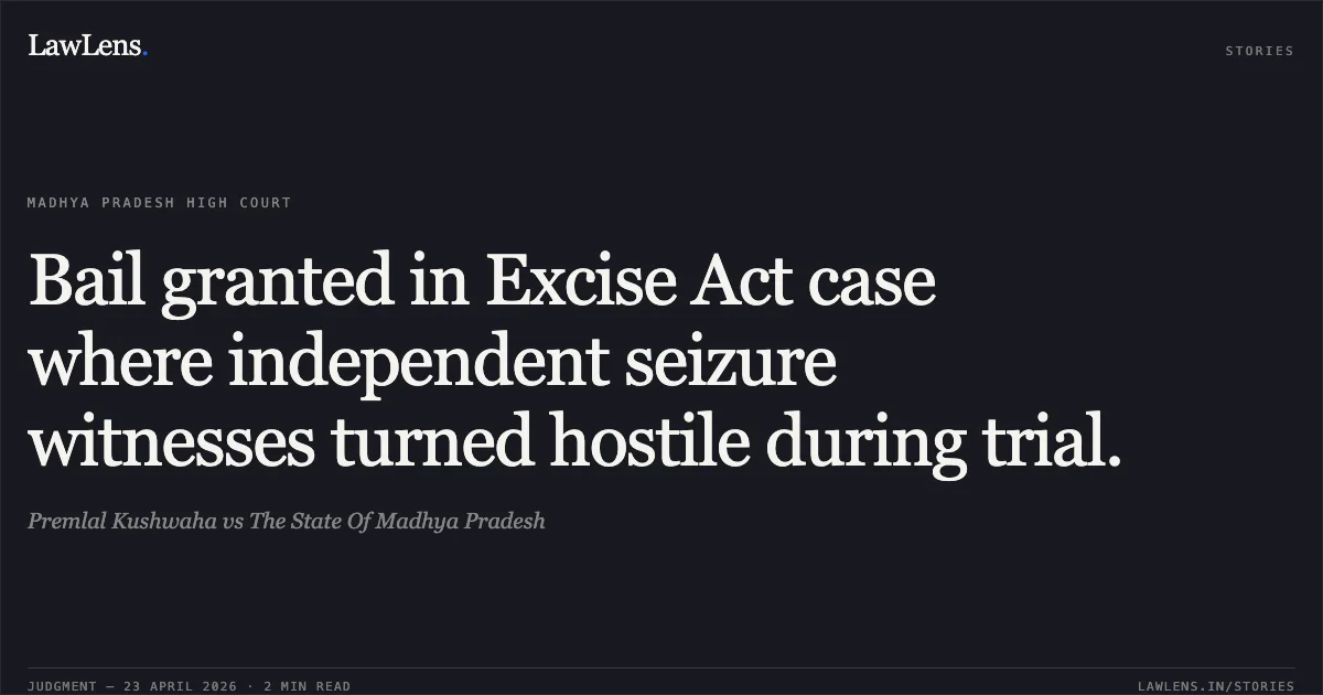 Bail granted in Excise Act case where independent seizure witnesses turned hostile during trial.. Premlal Kushwaha vs The State Of Madhya Pradesh. Madhya Pradesh High Court. LawLens