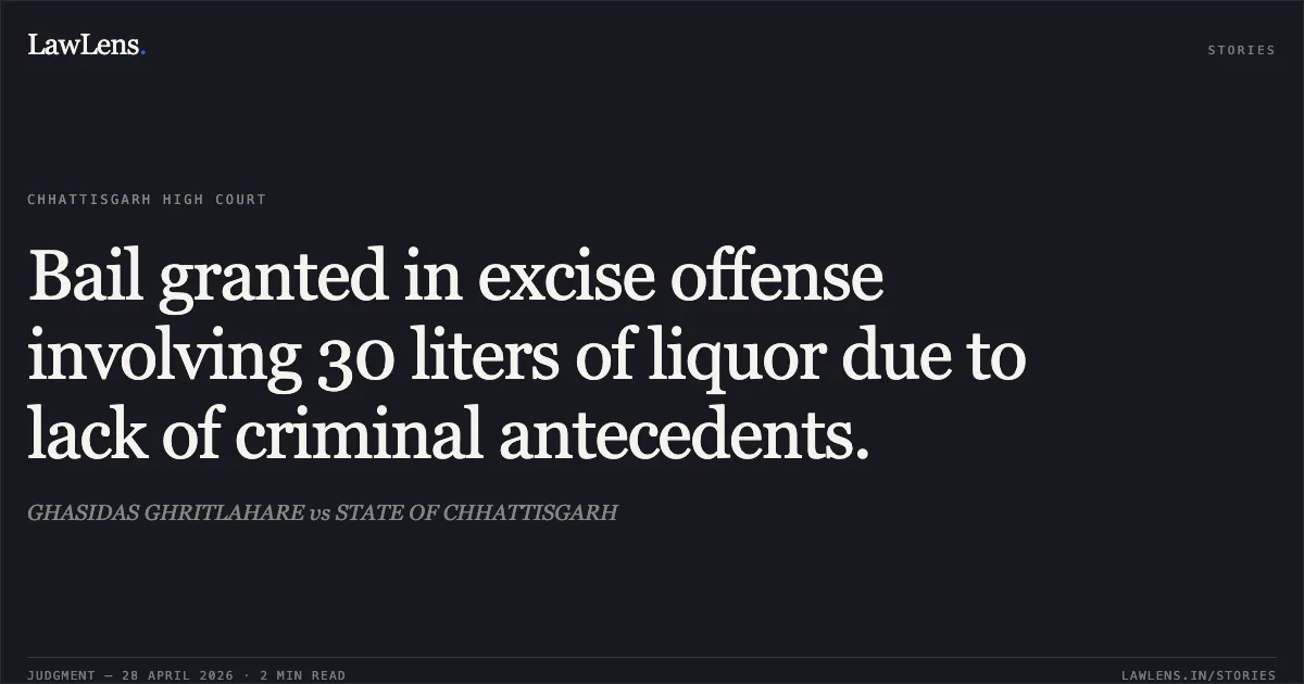 Bail granted in excise offense involving 30 liters of liquor due to lack of criminal antecedents.. GHASIDAS GHRITLAHARE vs STATE OF CHHATTISGARH. Chhattisgarh High Court. LawLens