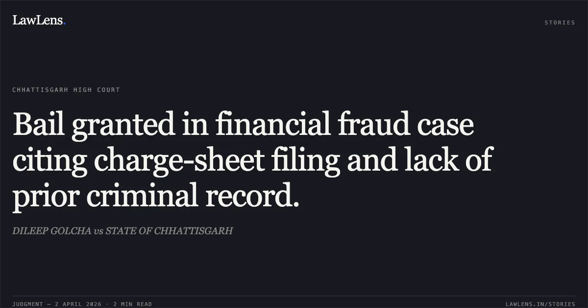Bail granted in financial fraud case citing charge-sheet filing and lack of prior criminal record.. DILEEP GOLCHA vs STATE OF CHHATTISGARH. Chhattisgarh High Court. LawLens