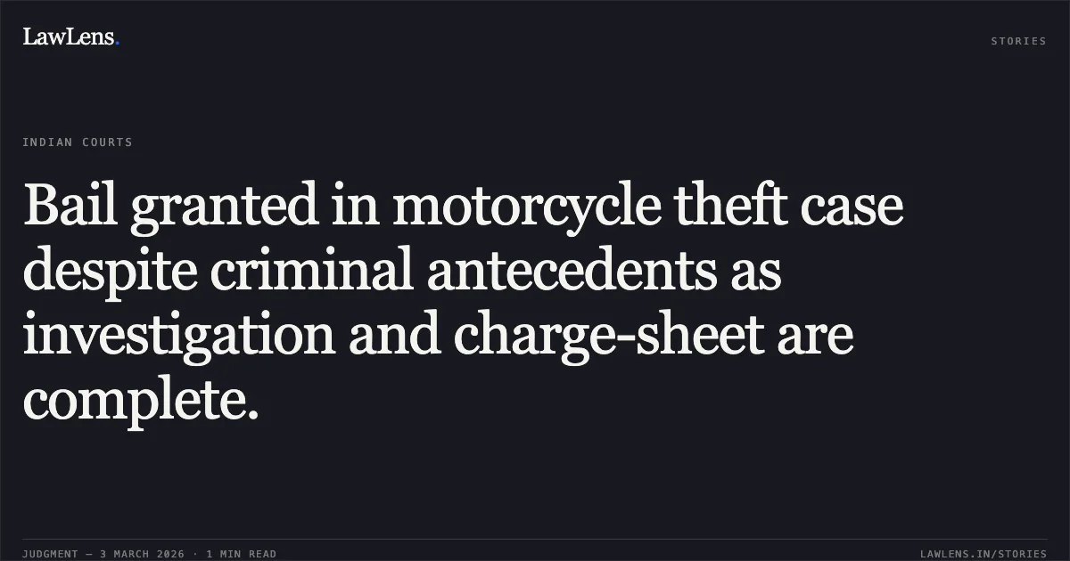 Bail granted in motorcycle theft case despite criminal antecedents as investigation and charge-sheet are complete.. Ravi Nirmalkar and Another v. State of Chhattisgarh [MCRC No. 1632 of 2026 (2026:CGHC:11022)]. Chhattisgarh High Court. LawLens