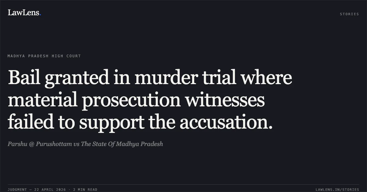 Bail granted in murder trial where material prosecution witnesses failed to support the accusation.. Parshu @ Purushottam vs The State Of Madhya Pradesh. Madhya Pradesh High Court. LawLens